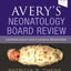 Avery's Neonatology Board Review: Certification and Clinical Refresher