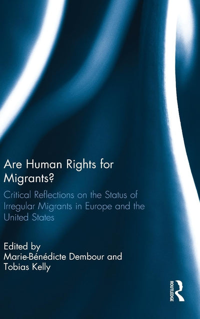 Are Human Rights for Migrants?: Critical Reflections on the Status of Irregular Migrants in Europe and the United States