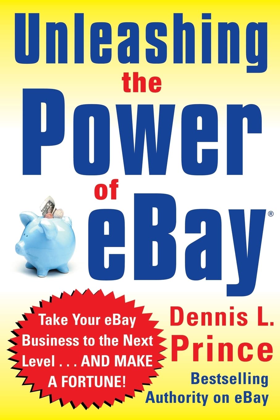 Unleashing the Power of eBay: New Ways to Take Your Business or Online Auction to the Top