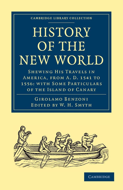 History of the New World: Shewing His Travels in America, from A.D. 1541 to 1556: with Some Particulars of the Island of Canary (Cambridge Library Collection - Hakluyt First Series)