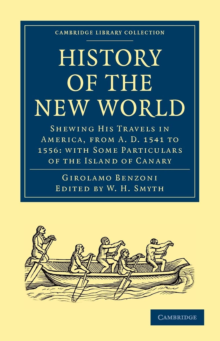 History of the New World: Shewing His Travels in America, from A.D. 1541 to 1556: with Some Particulars of the Island of Canary (Cambridge Library Collection - Hakluyt First Series)