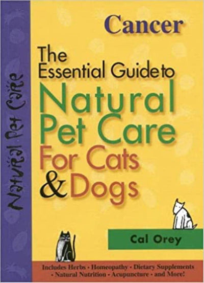 Cancer: The Essential Guide to Natural Pet Care for Cats & Dogs (CompanionHouse Books) Includes Herbs, Homeopathy, Dietary Supplements, Natural Nutrition, Acupuncture, and More