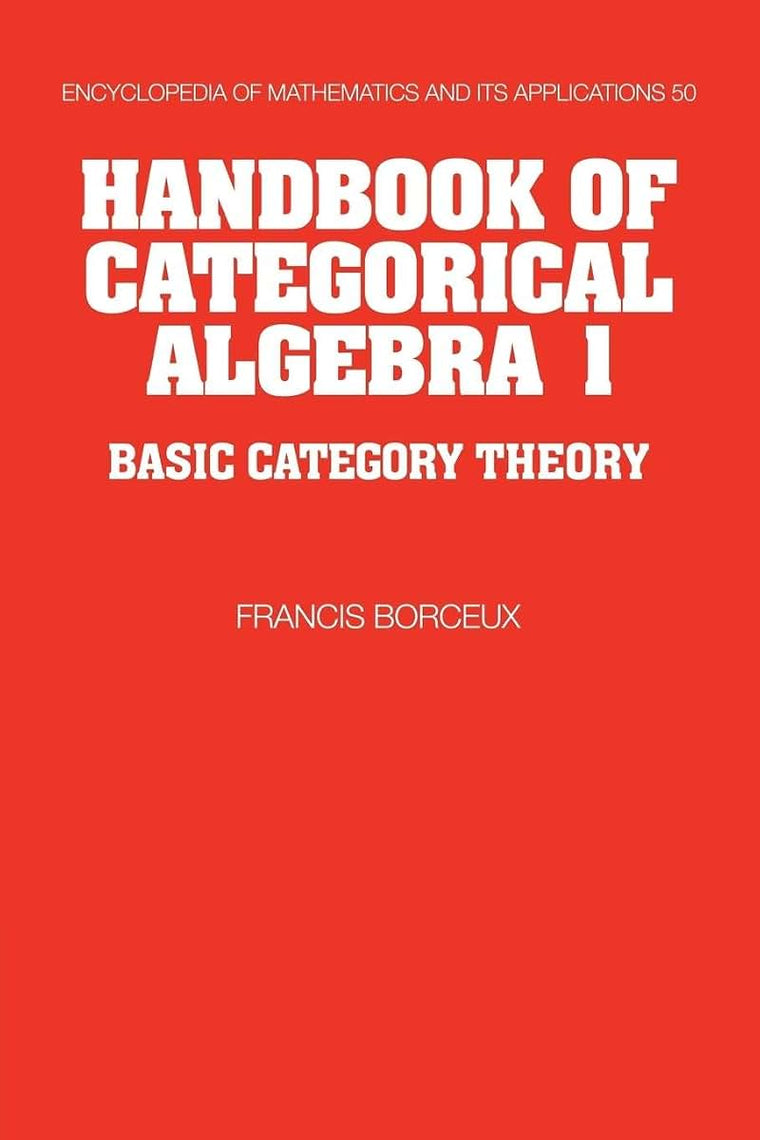 Handbook of Categorical Algebra (Encyclopedia of Mathematics and its Applications, Series Number 50)