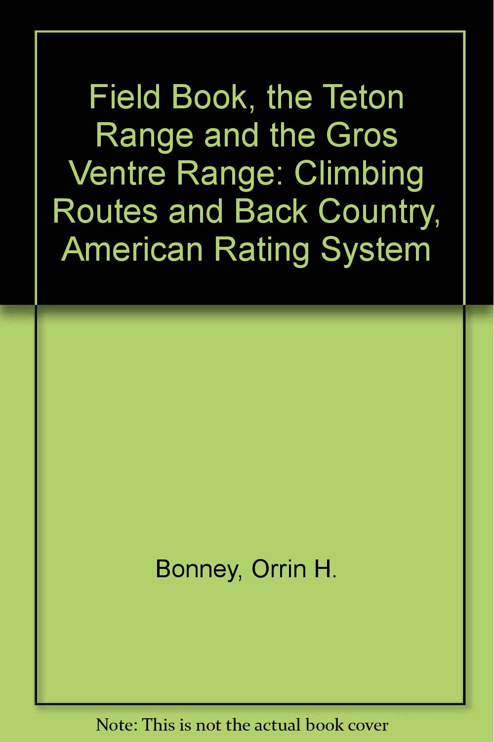 Field Book, the Teton Range and the Gros Ventre Range: Climbing Routes and Back Country, American Rating System