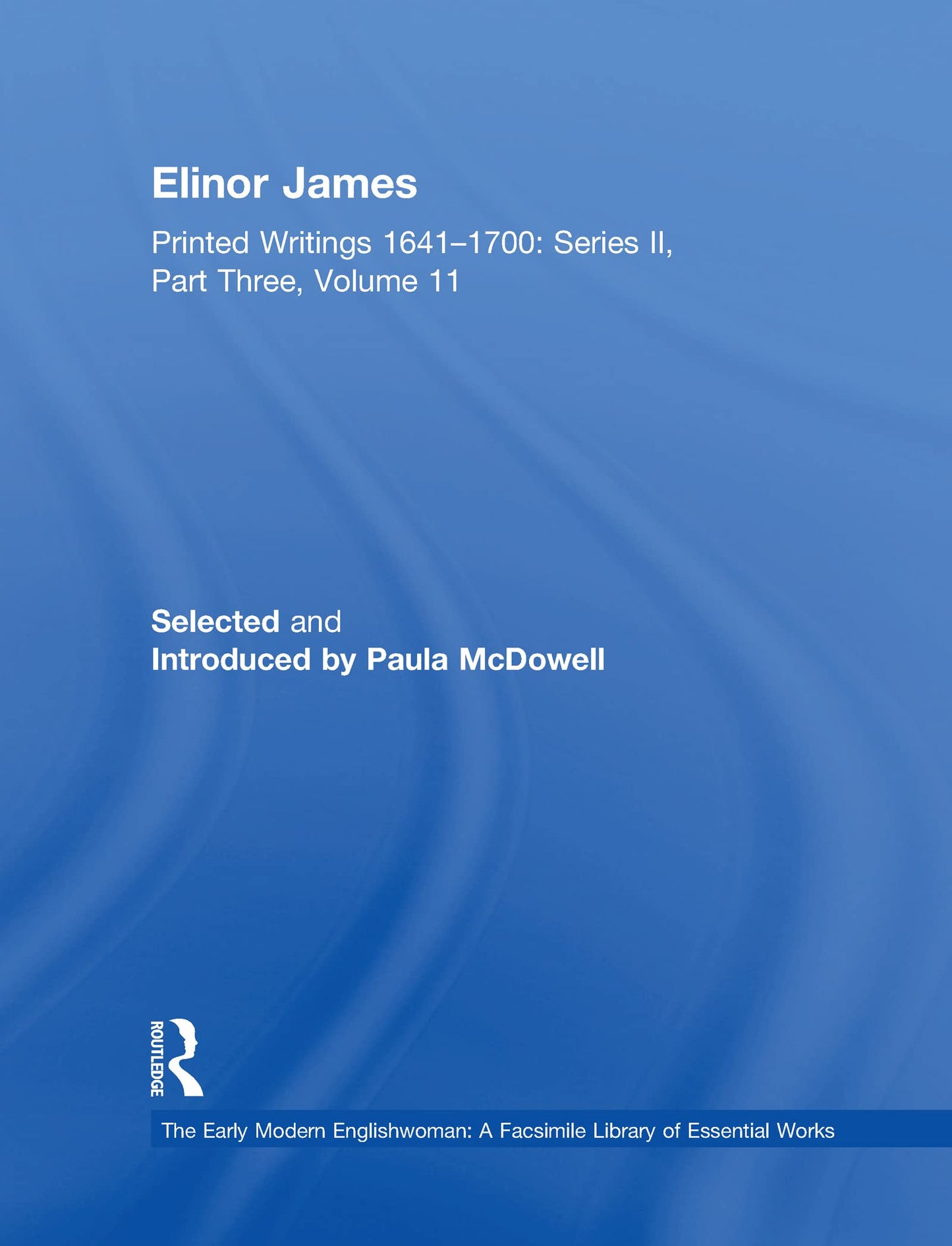 The Elinor James: Printed Writings 1641-1700: Series II, Part Three, Volume 11 (The Early Modern Englishwoman: A Facsimile Library of Essential Works ... Writings, 1641-1700: Series II, Part Three)