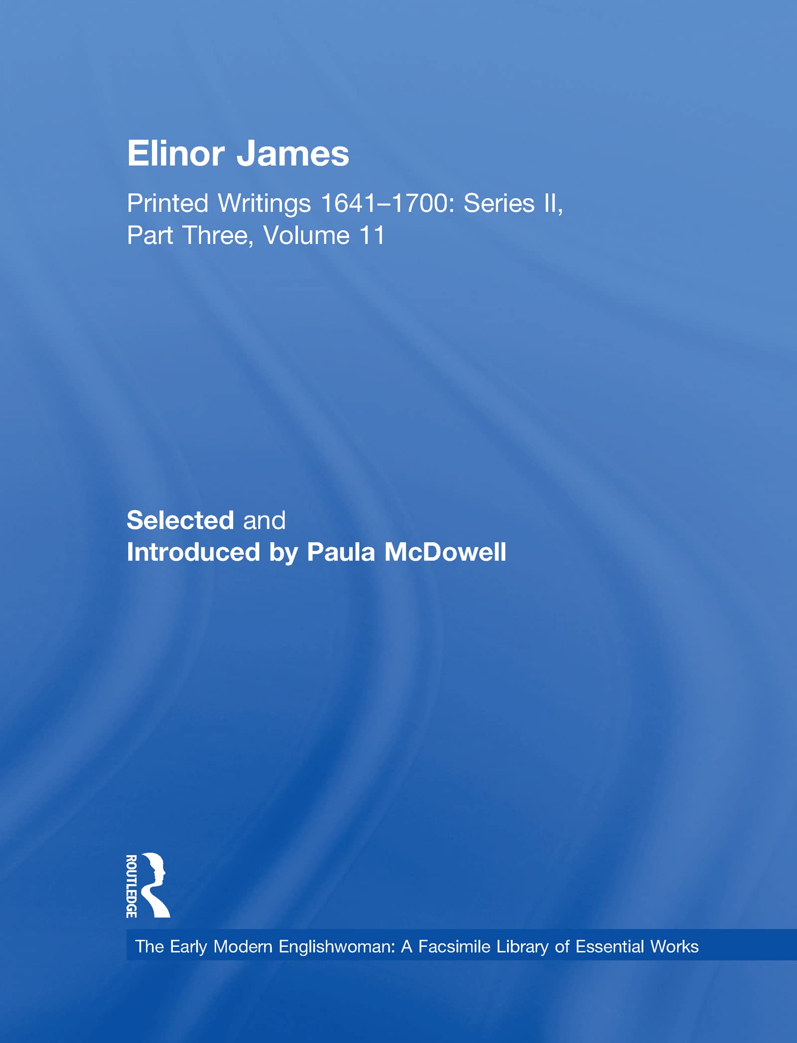 The Elinor James: Printed Writings 1641-1700: Series II, Part Three, Volume 11 (The Early Modern Englishwoman: A Facsimile Library of Essential Works ... Writings, 1641-1700: Series II, Part Three)