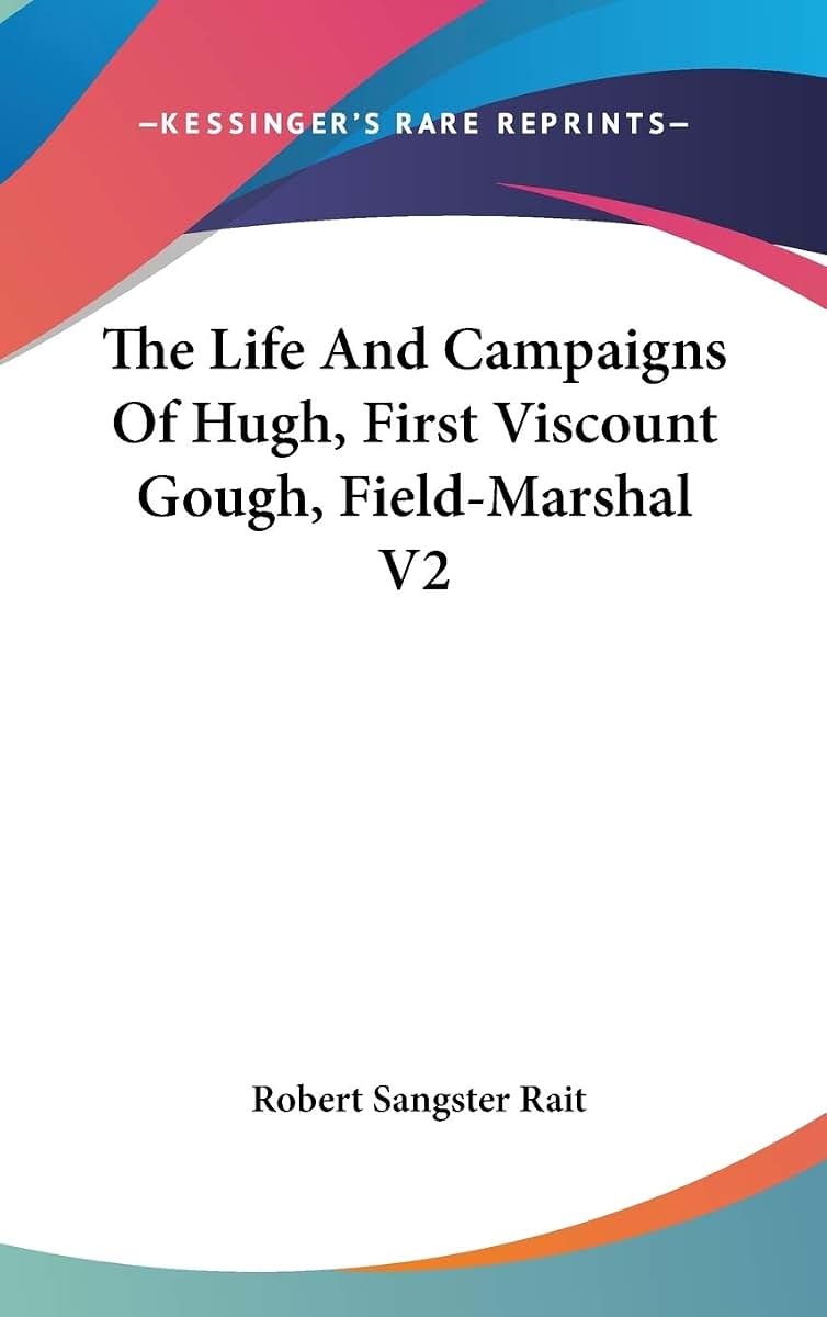 The Life And Campaigns Of Hugh, First Viscount Gough, Field-Marshal V2