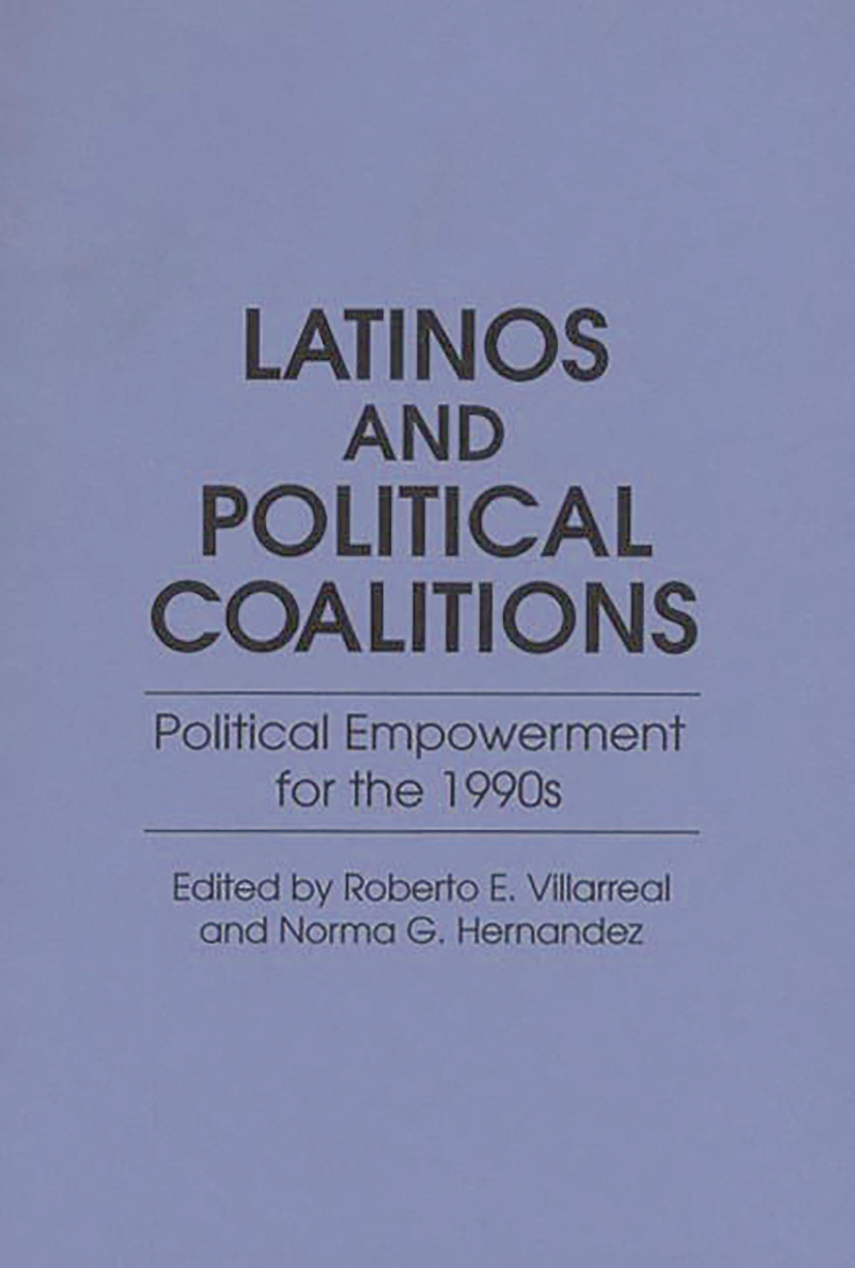 Latinos and Political Coalitions: Political Empowerment for the 1990s (Contributions in Ethnic Studies, 27)