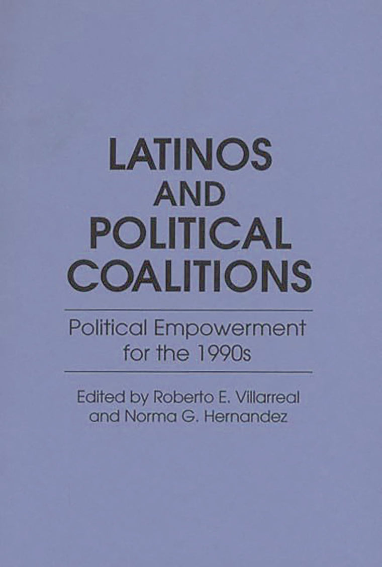Latinos and Political Coalitions: Political Empowerment for the 1990s (Contributions in Ethnic Studies, 27)