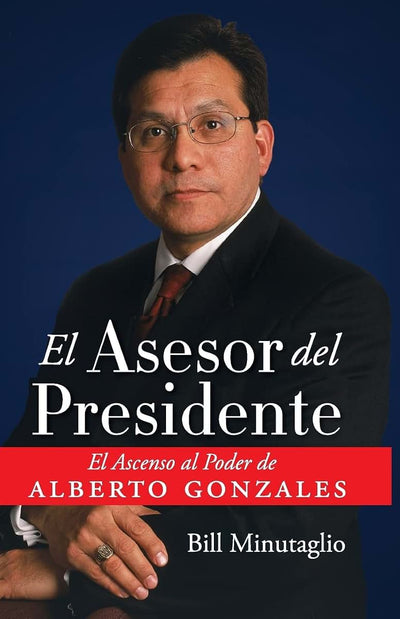 El Asesor del Presidente: El Ascenso al Poder de Alberto Gonzales
