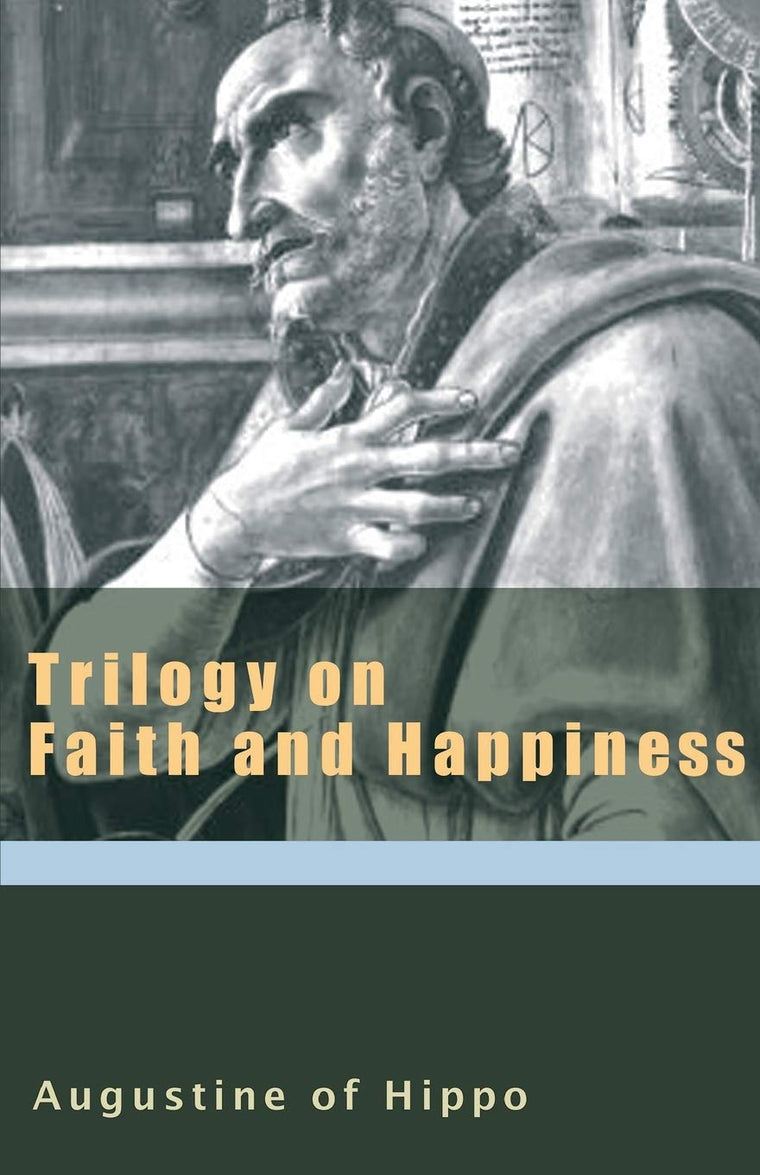 Trilogy on Faith and Happiness (The Augustine Series) (Works of Saint Augustine)