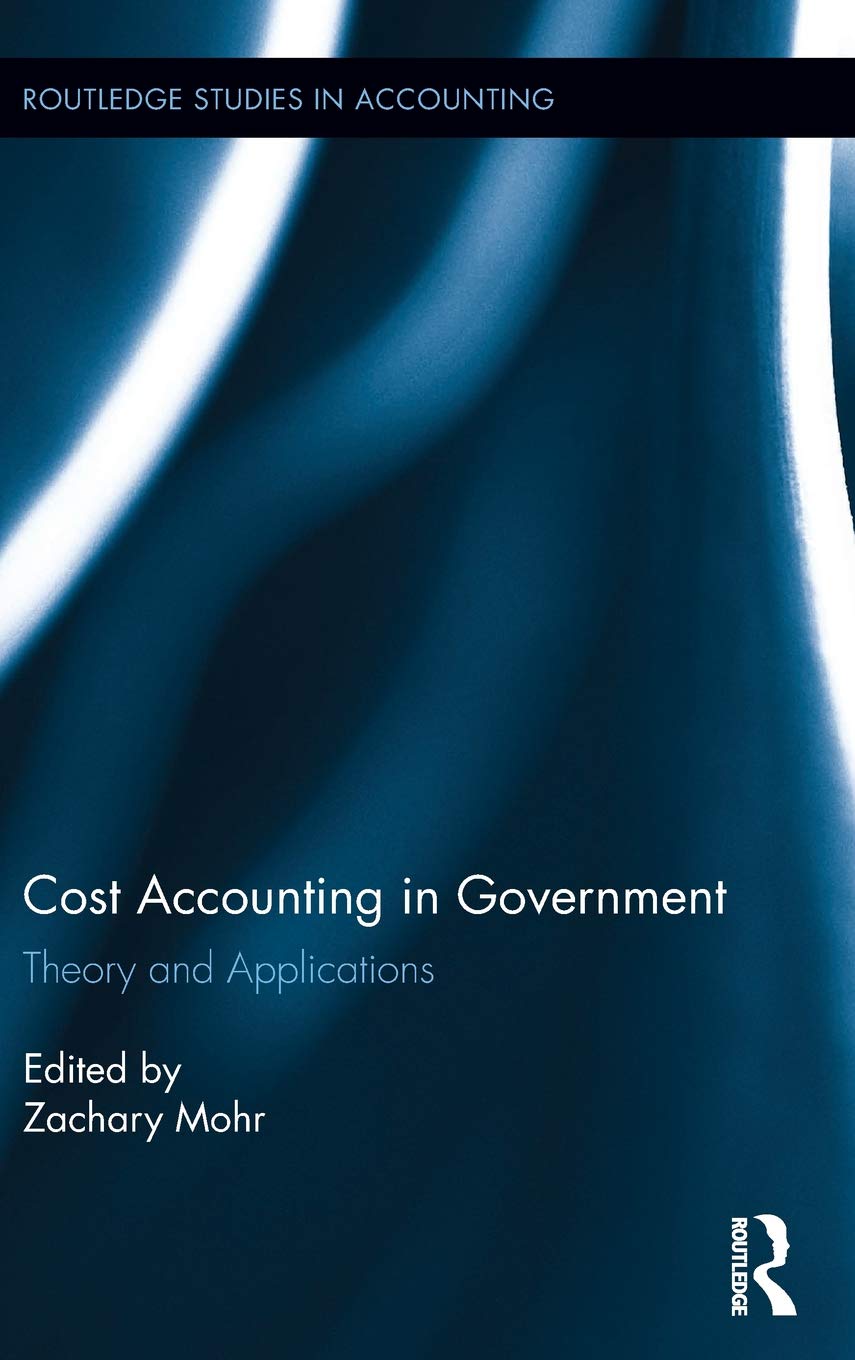 Cost Accounting in Government: Theory and Applications (Routledge Studies in Accounting)