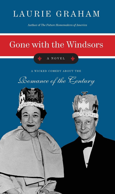 Gone with the Windsors: A Witty Historical Comedy About Wallis Simpson and the Prince of Wales