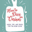 How to Dice an Onion: Hacks, tips, and tricks for the home cook