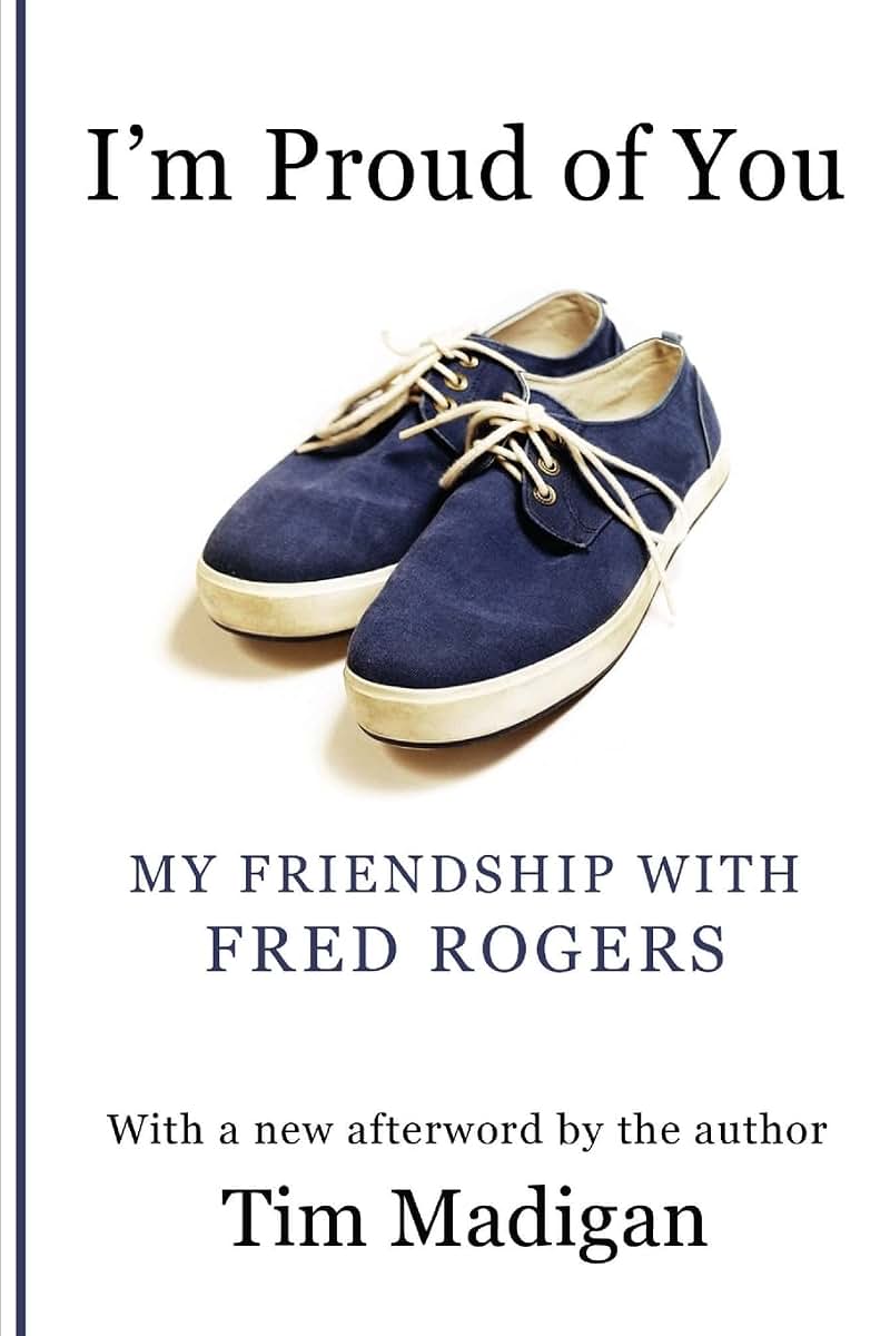 I'm Proud of You: My Friendship with Fred Rogers