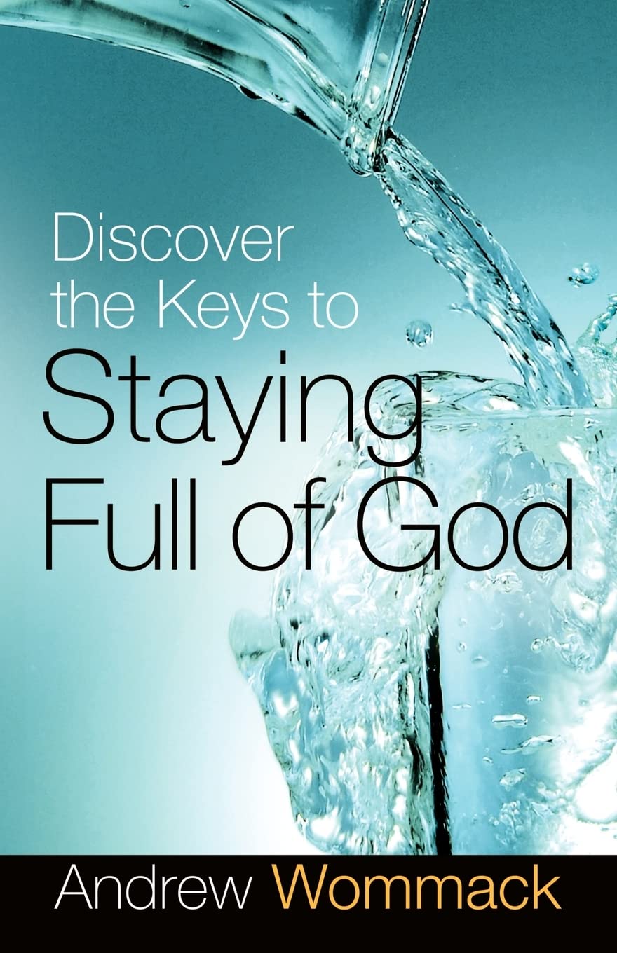 Discover the Keys to Staying Full of God by Andrew Wommack