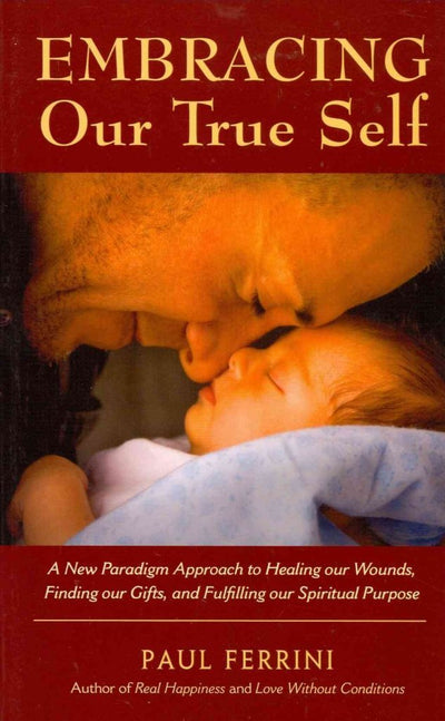 Embracing Our True Self: A New Paradigm Approach to Healing Our Wounds, Finding Our Gifts, and Fulfilling Our Spiritual Purpose