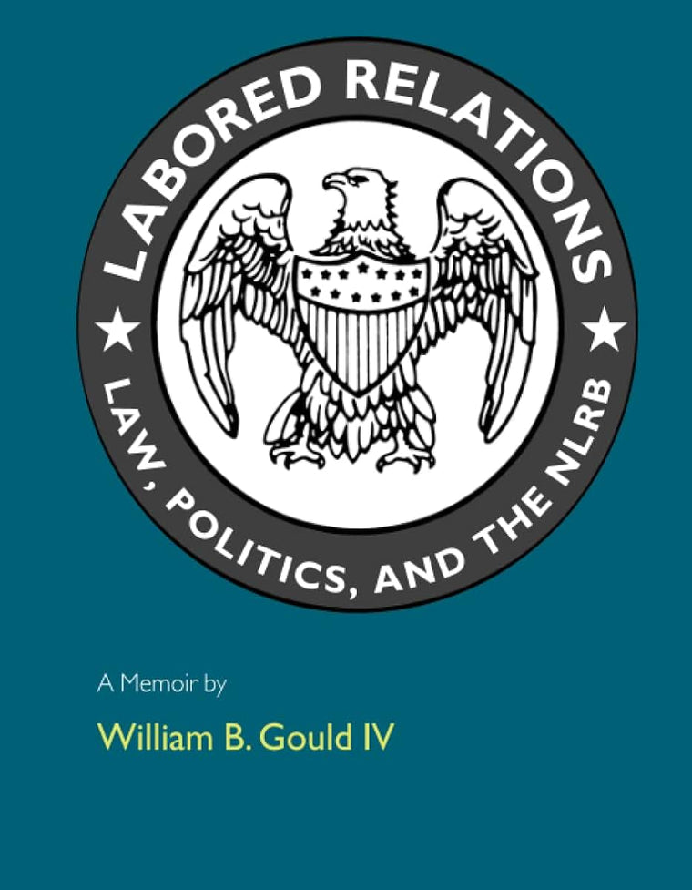 Labored Relations: Law, Politics, and the NLRB--A Memoir