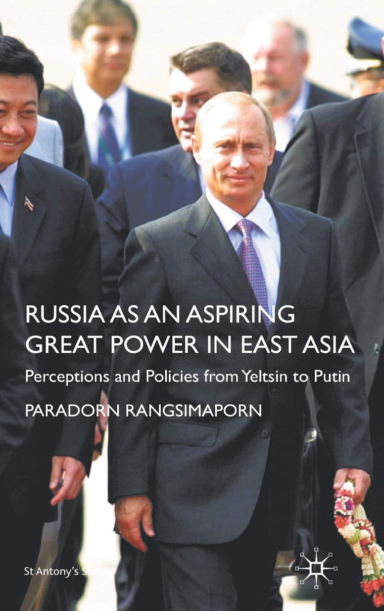 Russia as an Aspiring Great Power in East Asia: Perceptions and Policies from Yeltsin to Putin (St Antony's Series)