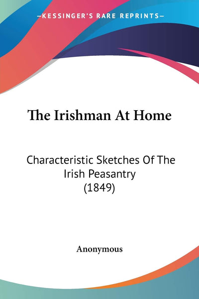 The Irishman At Home: Characteristic Sketches Of The Irish Peasantry (1849)