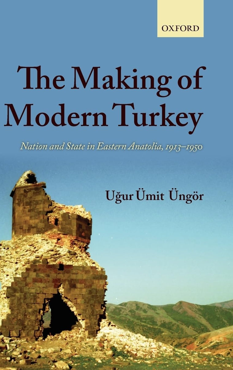 The Making of Modern Turkey: Nation and State in Eastern Anatolia, 1913-1950
