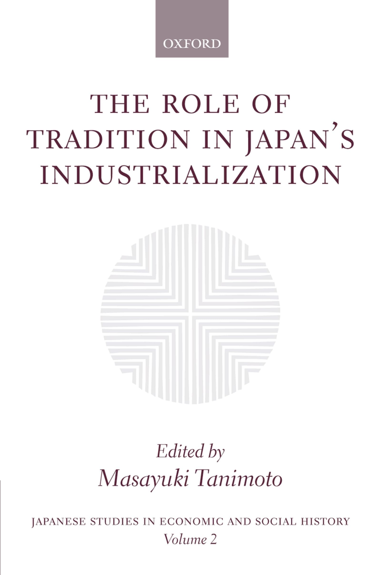 The Role of Tradition in Japan's Industrialization: Another Path to Industrialization (Japanese Studies in Economic and Social History)