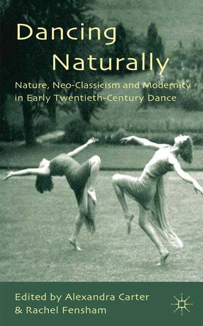 Dancing Naturally: Nature, Neo-Classicism and Modernity in Early Twentieth-Century Dance