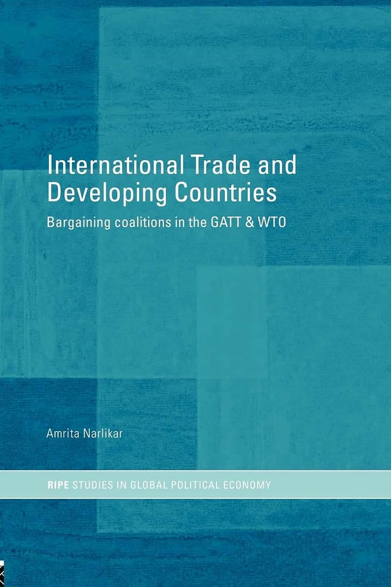 International Trade and Developing Countries: Bargaining Coalitions in GATT and WTO (RIPE Series in Global Political Economy)