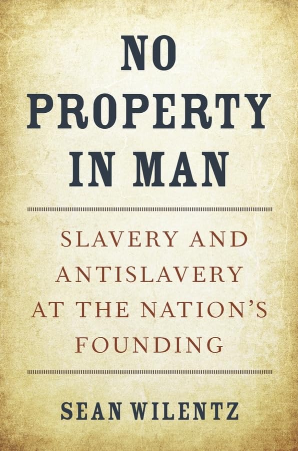 No Property in Man: Slavery and Antislavery at the Nations Founding (The Nathan I. Huggins Lectures)