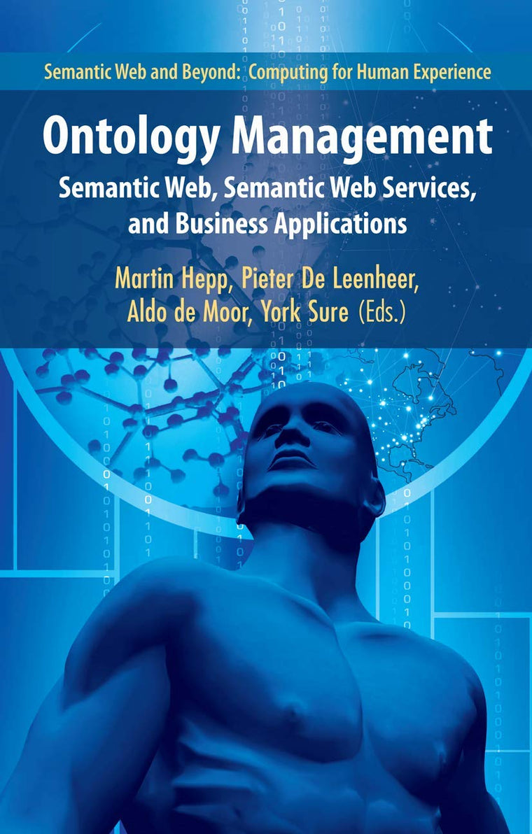 Ontology Management: Semantic Web, Semantic Web Services, and Business Applications (Semantic Web and Beyond, 7)