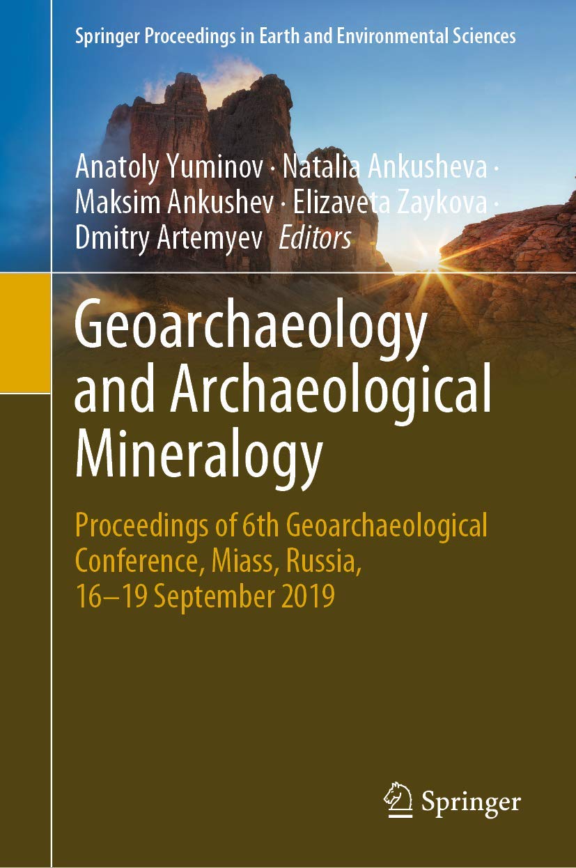 Geoarchaeology and Archaeological Mineralogy: Proceedings of 6th Geoarchaeological Conference, Miass, Russia, 16-19 September 2019 (Springer Proceedings in Earth and Environmental Sciences)