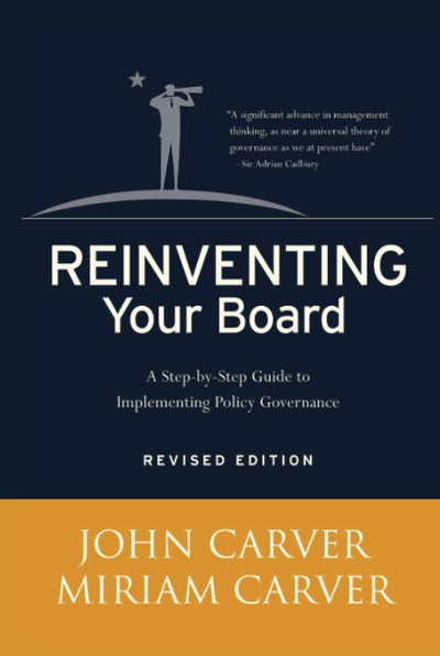 Reinventing Your Board: A Step-by-Step Guide to Implementing Policy Governance