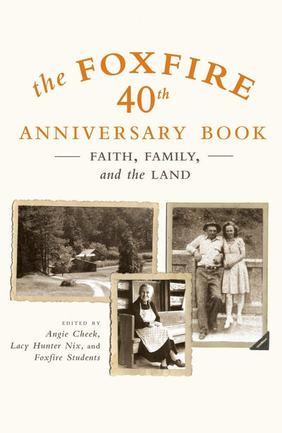 The Foxfire 40th Anniversary Book: Faith, Family, and the La