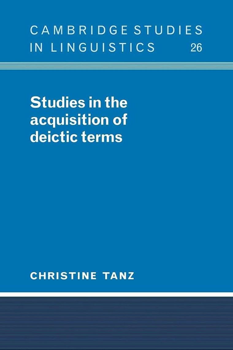 Studies in the Acquisition of Deictic Terms (Cambridge Studies in Linguistics, Series Number 26)