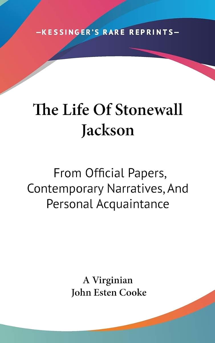 The Life Of Stonewall Jackson: From Official Papers, Contemporary Narratives, And Personal Acquaintance