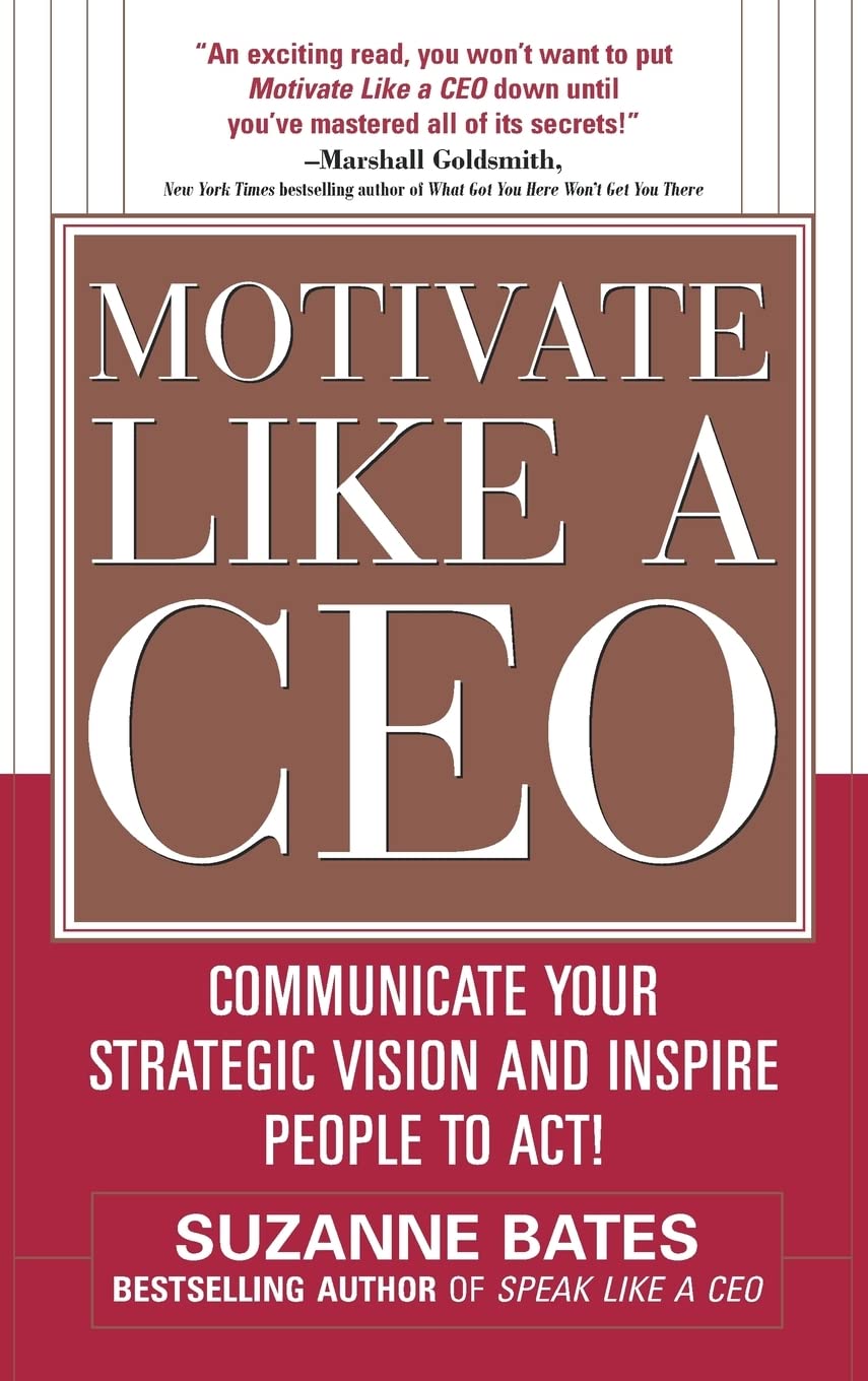 Motivate Like a CEO: Communicate Your Strategic Vision and Inspire People to Act!