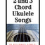 2 and 3 Chord Ukulele Songs: 30 Popular Beginner Songs!