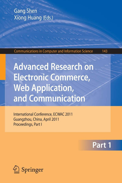 Advanced Research on Electronic Commerce, Web Application, and Communication: International Conference, ECWAC 2011, Guangzhou, China, April 16-17, ... in Computer and Information Science, 143)