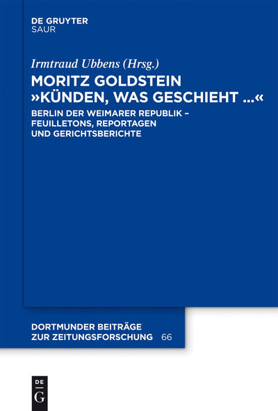 Moritz Goldstein "Knden, was geschieht...": Berlin der Weimarer Republik - Feuilletons, Reportagen und Gerichtsberichte (Dortmunder Beitrge zur Zeitungsforschung, 66) (German Edition)