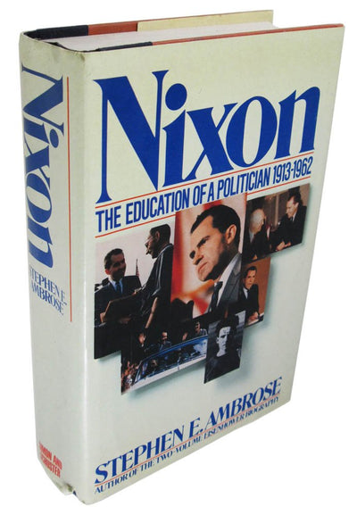 Nixon: The Education of a Politician 1913-1962 by Stephen E. Ambrose