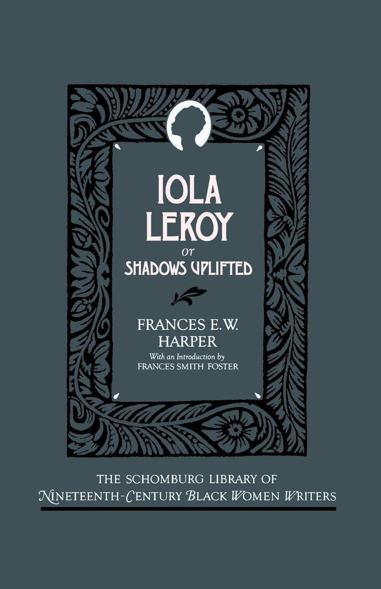 Iola Leroy: Or Shadows Uplifted (The ^ASchomburg Library of Nineteenth-Century Black Women Writers)