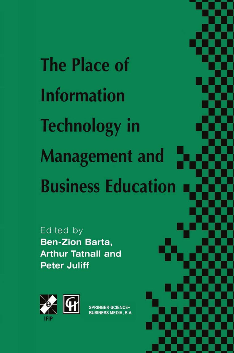 The Place of Information Technology in Management and Business Education: TC3 WG3.4 International Conference on the Place of Information Technology in ... in Information and Communication Technology)