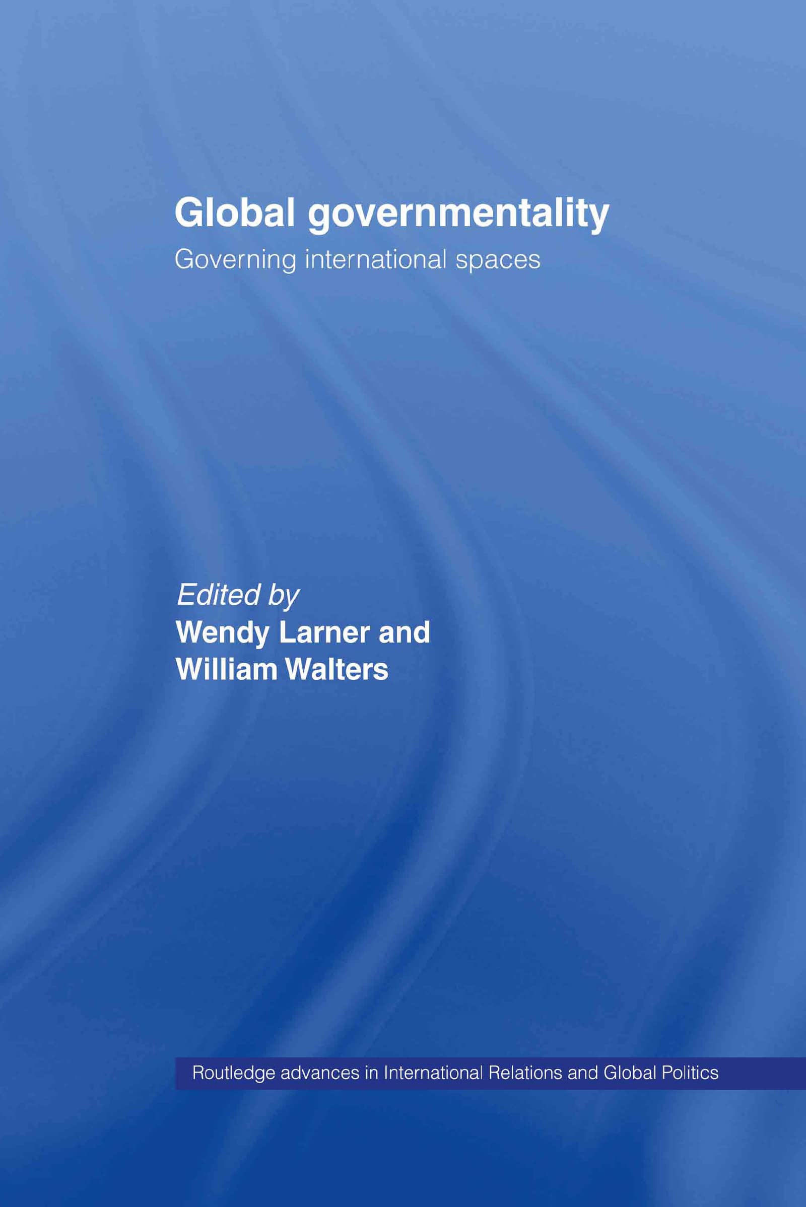 Global Governmentality: Governing International Spaces (Routledge Advances in International Relations and Global Politics)