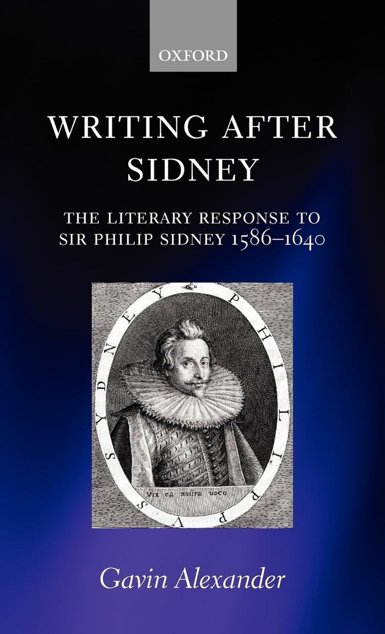 Writing after Sidney: The Literary Response to Sir Philip Sidney 1586-1640