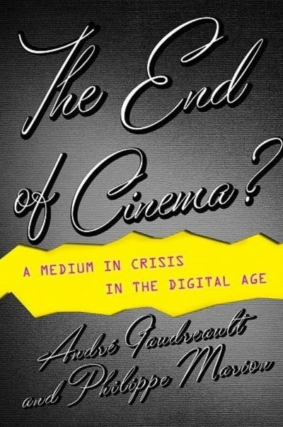 The End of Cinema?: A Medium in Crisis in the Digital Age (Film and Culture Series)