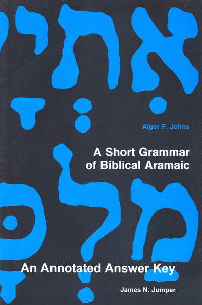 A Short Grammar of Biblical Aramaic: An Annotated Answer Key to Alger Johns's