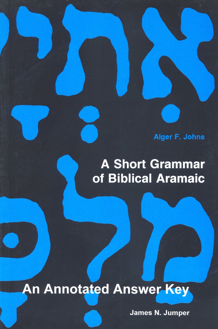 A Short Grammar of Biblical Aramaic: An Annotated Answer Key to Alger Johns's