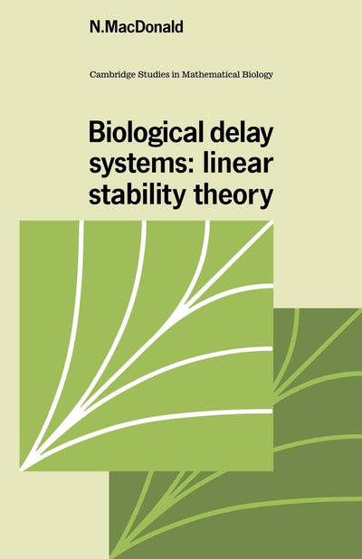 Biological Delay Systems: Linear Stability Theory (Cambridge Studies in Mathematical Biology, Series Number 9)