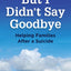 But I Didnt Say Goodbye: Helping Families After a Suicide