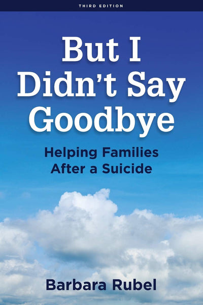 But I Didnt Say Goodbye: Helping Families After a Suicide
